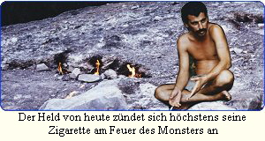 Der Held von heute z�ndet sich h�chstens seine
 Zigarette am Feuer des Monsters an